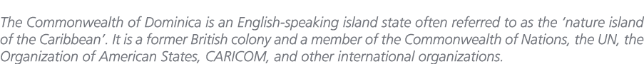 The Commonwealth of Dominica is an English speaking island state often referred to as the ‘nature island of the Carib...