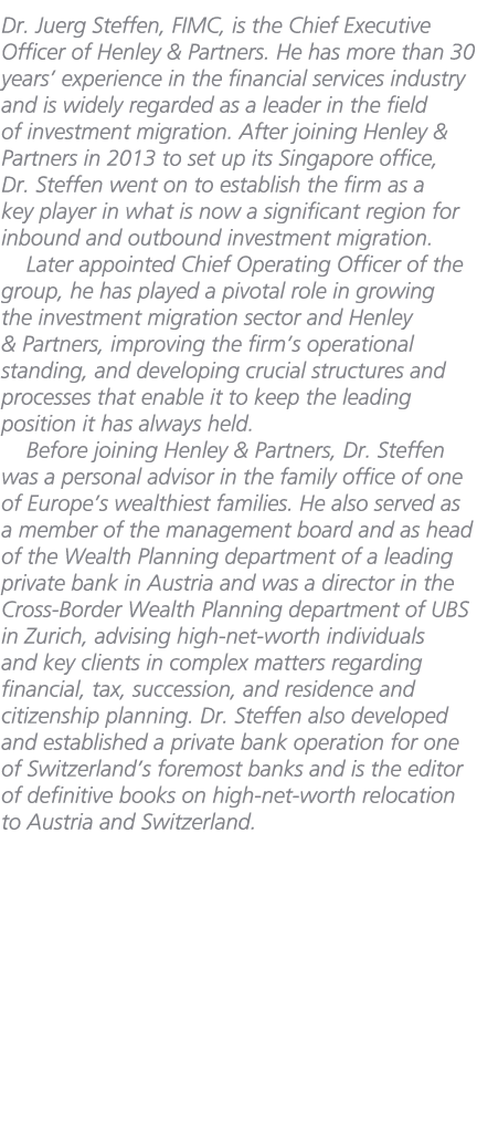 Dr. Juerg Steffen, FIMC, is the Chief Executive Officer of Henley & Partners. He has more than 30 years’ experience i...